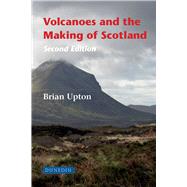 Volcanoes and the Making of Scotland Second Edition by Upton, Brian, 9781780460567