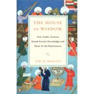 The House of Wisdom How Arabic Science Saved Ancient Knowledge and Gave Us the Renaissance by Al-Khalili, Jim, 9780143120568