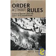 Order Without Rules: Critical Theory and the Logic of Conversation by Bogen, David, 9780791440568