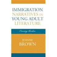 Immigration Narratives in Young Adult Literature Crossing Borders by Brown, Joanne, 9780810860568
