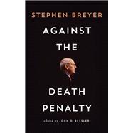 Against the Death Penalty by Breyer, Stephen; Bessler, John, 9780815740568