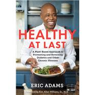 Healthy at Last A Plant-Based Approach to Preventing and Reversing Diabetes and Other Chronic Illnesses by Adams, Eric; WILLIAMS, SR., M.D., Kim Allan, 9781401960568