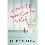 What's It Like to Be Married to Me? And Other Dangerous Questions by Dillow, Linda, 9781434700568