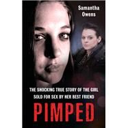 Pimped The Shocking True Story of the Girl Sold for Sex by Her Best Friend by Owens, Samantha, 9781789460568