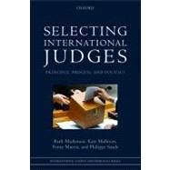 Selecting International Judges Principle, Process, and Politics by Mackenzie, Ruth; Malleson, Kate; Martin, Penny; Sands QC, Philippe, 9780199580569
