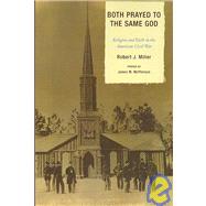 Both Prayed to the Same God Religion and Faith in the American Civil War by Miller, Robert J.; McPherson, James M., 9780739120569