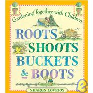 Roots, Shoots, Buckets & Boots Gardening Together with Children by Lovejoy, Sharon, 9780761110569