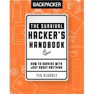 Backpacker The Survival Hacker's Handbook How to Survive with Just About Anything by Magazine, Backpacker; Alvarez, Ted, 9781493030569