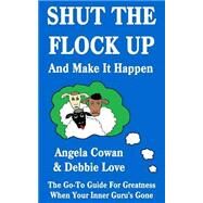 Shut the Flock Up and Make It Happen by Cowan, Angela; Love, Debbie, 9781502930569