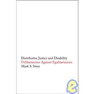 Distributive Justice and Disability : Utilitarianism Against Egalitarianism by Mark S. Stein, 9780300100570