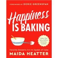 Happiness Is Baking Cakes, Pies, Tarts, Muffins, Brownies, Cookies: Favorite Desserts from the Queen of Cake by Greenspan, Dorie; Heatter, Maida, 9780316420570