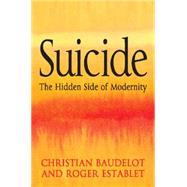 Suicide The Hidden Side of Modernity by Baudelot, Christian; Establet, Roger, 9780745640570