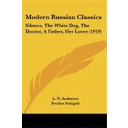 Modern Russian Classics : Silence, the White Dog, the Doctor, A Father, Her Lover (1919) by Andreyev, L. N.; Sologub, Fyodor; Goldberg, Isaac, 9781437030570