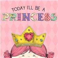Today I'll Be a Princess by Croyle, Paula; Brown, Heather, 9781449460570