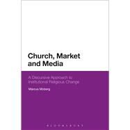 Church, Market and Media A Discursive Approach to Institutional Religious Change by Moberg, Marcus, 9781474280570