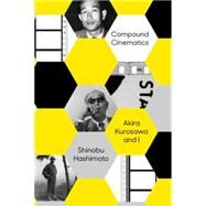 Compound Cinematics Akira Kurosawa and I by HASHIMOTO, SHINOBU, 9781939130570