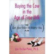 The Get-Your-Man-to-Marry-You Plan Buying the Cow in the Age of Free Milk by Uscher-Pines, Lori, Ph.D., 9780312380571