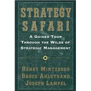 Strategy Safari A Guided Tour Through The Wilds of Strategic Mangament by Mintzberg, Henry; Lampel, Joseph; Ahlstrand, Bruce, 9780743270571