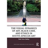 The Visual Dynamics of Art, Black Care, and Ethics in South African Art by Ral Jero Salley, 9781040310571
