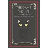 The Game We Live A story about Noah and the cat across the hall by Godtz, Franklyn, 9781667870571