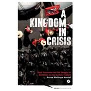 A Kingdom in Crisis Thailand's Struggle for Democracy in the Twenty-First Century by MacGregor Marshall, Andrew, 9781783600571