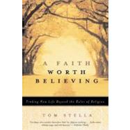 A Faith Worth Believing: Finding New Life Beyond the Rules of Religion by Stella, Tom, 9780060750572