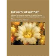 The Unity of History by Freeman, Edward Augustus, 9780217400572