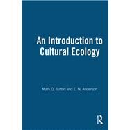 An Introduction to Cultural Ecology by Mark Q. Sutton; E. N. Anderson, 9781845200572