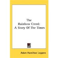 The Rainbow Creed: A Story of the Times by Leppere, Adam Hamilton, 9780548460573
