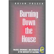 Burning down the House : Politics, Governance, and Affirmative Action at the University of California by Pusser, Brian, 9780791460573