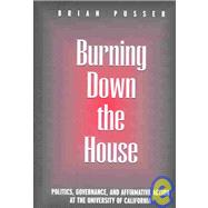 Burning down the House : Politics, Governance, and Affirmative Action at the University of California by Pusser, Brian, 9780791460573