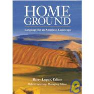 Home Ground Language for an American Landscape by Lopez, Barry; Gwartney, Debra, 9781595340573