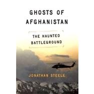 Ghosts of Afghanistan The Haunted Battleground by Steele, Jonathan, 9781619020573