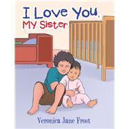 I Love You, My Sister by Frost, Veronica Jane, 9781796000573