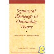 Segmental Phonology in Optimality Theory: Constraints and Representations by Edited by Linda Lombardi, 9780521790574