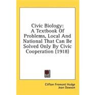 Civic Biology : A Textbook of Problems, Local and National That Can Be Solved Only by Civic Cooperation (1918) by Hodge, Clifton Fremont; Dawson, Jean, 9780548830574