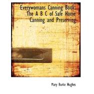 Everywomans Canning Book: The A B C of Safe Home Canning and Preserving by the Cold Pack Method by Hughes, Mary Burke, 9780554770574