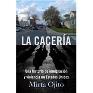 La Cacera Una historia de inmigracin y violencia en Estados Unidos (Hunting Season,Spanish) by OJITO, MIRTA, 9780804170574