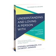 Understanding and Loving a Person with Post-traumatic Stress Disorder Biblical and Practical Wisdom to Build Empathy, Preserve Boundaries, and Show Compassion by Arterburn, Stephen; Johnson, Becky, 9781434710574