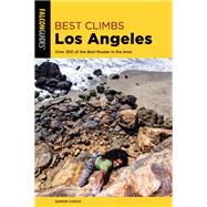 Best Climbs Los Angeles Over 300 of the Best Routes in the Area by Corso, Damon, 9781493050574