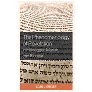 The Phenomenology of Revelation in Heidegger, Marion, and Ricoeur by Graves, Adam J., 9781793640574