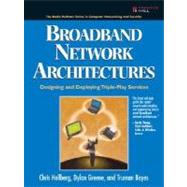 Broadband Network Architectures Designing and Deploying Triple-Play Services: Designing and Deploying Triple-Play Services by Hellberg, Chris; Greene, Dylan; Boyes, Truman, 9780132300575