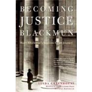 Becoming Justice Blackmun Harry Blackmun's Supreme Court Journey by Greenhouse, Linda, 9780805080575
