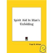 Spirit Aid in Man's Unfolding by Wilson, Floyd B., 9781425340575