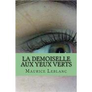 La Demoiselle Aux Yeux Verts by Leblanc, M. Maurice; Ballin, M. G - Ph., 9781508430575