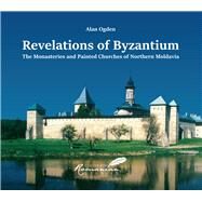Revelations of Byzantium The Monasteries and Painted Churches of Northern Moldavia by Ogden, Alan; Penda, Octavian Ion; Treptow, Kurt W., 9781592110575