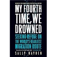 My Fourth Time, We Drowned Seeking Refuge on the World's Deadliest Migration Route by Hayden, Sally, 9781685890575