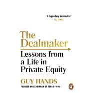 The Dealmaker Lessons from a Life in Private Equity by Hands, Guy, 9781847940575