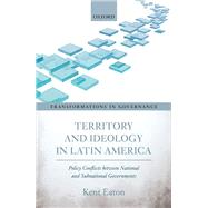 Territory and Ideology in Latin America Policy Conflicts between National and Subnational Governments by Eaton, Kent, 9780198800576