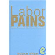 Labor Pains : Stories from Inside America's New Union Movement by Erem, Suzan, 9781583670576